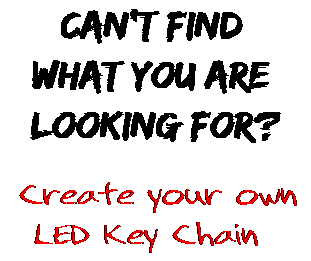 Can't find  what you are  looking for? Create your own  LED Key Chain