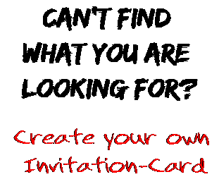 Can't find  what you are  looking for? Create your own  Invitation-Card