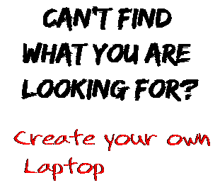 Can't find  what you are  looking for? Create your own  Laptop