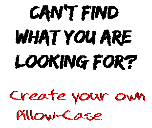 Can't find  what you are  looking for? Create your own  Pillow-Case