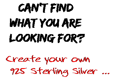 Can't find  what you are  looking for? Create your own  925 Sterling Silver ...