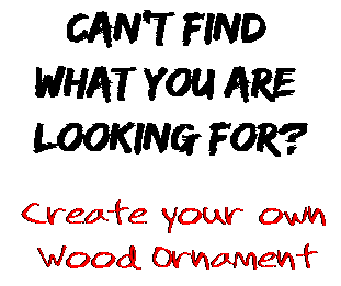 Can't find  what you are  looking for? Create your own  Wood Ornament
