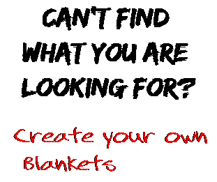 Can't find  what you are  looking for? Create your own  Blankets