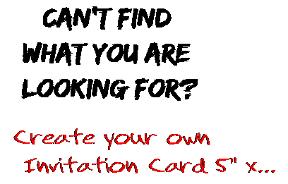 Can't find  what you are  looking for? Create your own  Invitation Card 5