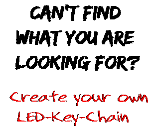 Can't find  what you are  looking for? Create your own  LED-Key-Chain