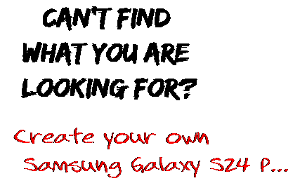 Can't find  what you are  looking for? Create your own  Samsung Galaxy S24 P...