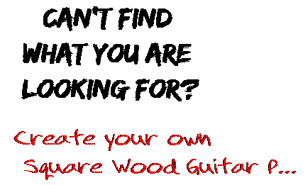Can't find  what you are  looking for? Create your own  Square Wood Guitar P...
