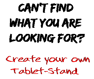 Can't find  what you are  looking for? Create your own  Tablet-Stand