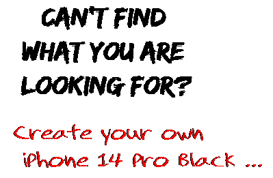 Can't find  what you are  looking for? Create your own  iPhone 14 Pro Black ...
